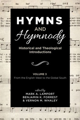 Hymns And Hymnody: Historical And Theological Introductions, Volume 3: From The English West To The Global South
