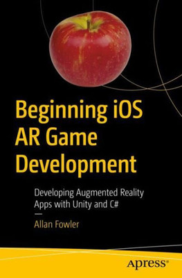 Beginning Ios Ar Game Development: Developing Augmented Reality Apps With Unity And C#