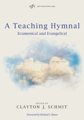 A Teaching Hymnal: Ecumenical And Evangelical (Art For Faith'S Sake)