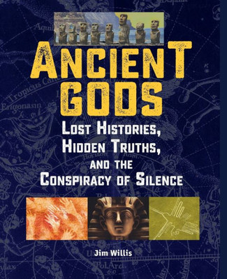 Ancient Gods: Lost Histories, Hidden Truths, And The Conspiracy Of Silence (The Real Unexplained! Collection)