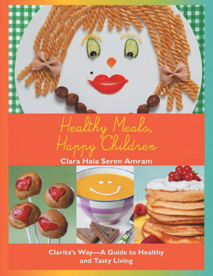 Healthy Meals, Happy Children: Clarita'S Way-A Guide To Healthy And Tasty Living