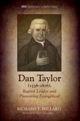 Dan Taylor (17381816), Baptist Leader And Pioneering Evangelical (Monographs In Baptist History)