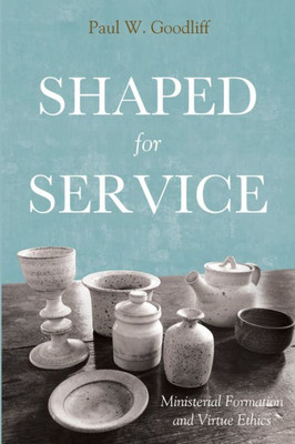 Shaped For Service: Ministerial Formation And Virtue Ethics