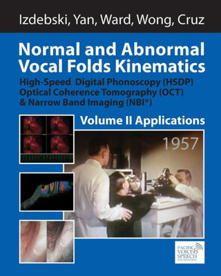 Normal And Abnormal Vocal Folds Kinematics: High Speed Digital Phonoscopy (Hsdp), Optical Coherence Tomography (Oct) & Narrow Band Imaging (Nbi®), Volume Ii: Applications