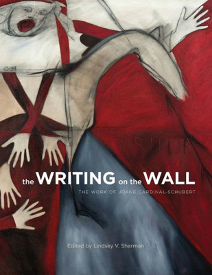 The Writing On The Wall: The Work Of Joane Cardinal-Schubert (Art In Profile: Canadian Art And Architecture, 14)