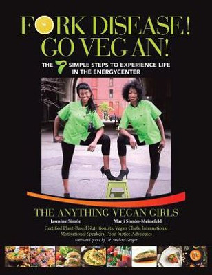 Fork Disease! Go Vegan!: The 7 Simple Steps To Experience Life In The Energycenter