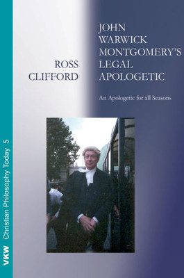 John Warwick Montgomery'S Legal Apologetic: An Apologetic For All Seasons (Christian Philosophy Today)