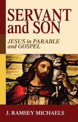 Servant And Son: Jesus In Parable And Gospel