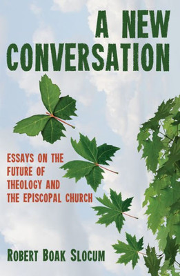 A New Conversation: Essays On The Future Of Theology And The Episcopal Church