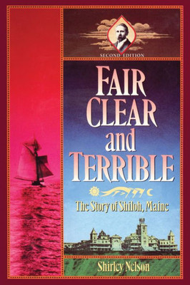Fair, Clear, And Terrible, Second Edition: The Story Of Shiloh, Maine