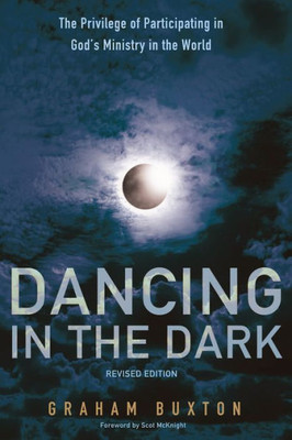 Dancing In The Dark, Revised Edition: The Privilege Of Participating In God'S Ministry In The World