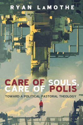 Care Of Souls, Care Of Polis: Toward A Political Pastoral Theology