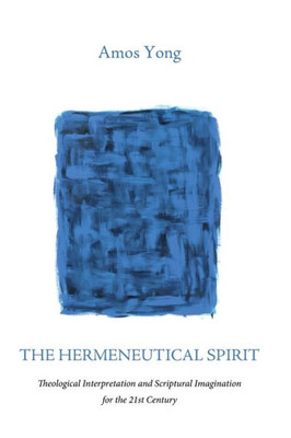 The Hermeneutical Spirit: Theological Interpretation And Scriptural Imagination For The 21St Century