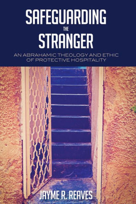 Safeguarding The Stranger: An Abrahamic Theology And Ethic Of Protective Hospitality