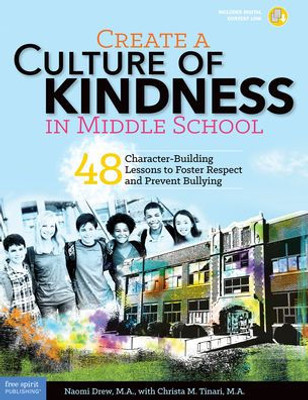 Create A Culture Of Kindness In Middle School: 48 Character-Building Lessons To Foster Respect And Prevent Bullying (Free Spirit Professional)