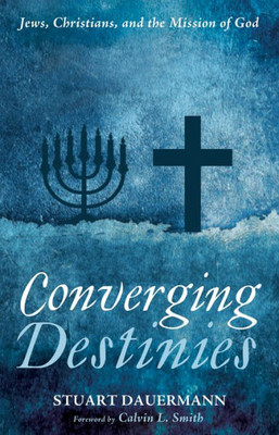 Converging Destinies: Jews, Christians, And The Mission Of God