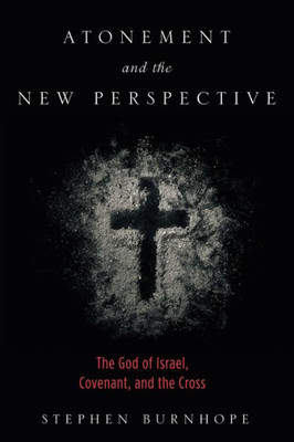 Atonement And The New Perspective: The God Of Israel, Covenant, And The Cross