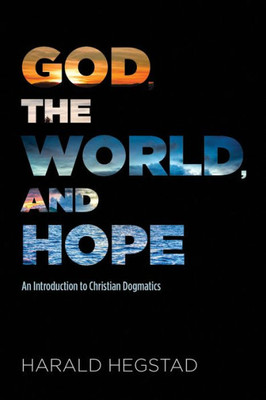 God, The World, And Hope: An Introduction To Christian Dogmatics