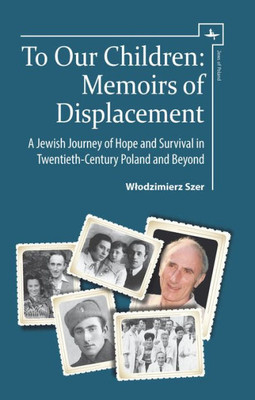 To Our Children: Memoirs Of Displacement. A Jewish Journey Of Hope And Survival In Twentieth-Century Poland And Beyond (Jews Of Poland)
