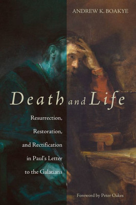 Death And Life: Resurrection, Restoration, And Rectification In Paul'S Letter To The Galatians