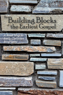 The Building Blocks Of The Earliest Gospel: A Road Map To Early Christian Biography