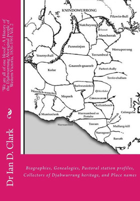 'We Are All Of One Blood' - A History Of The Djabwurrung Aboriginal People Of Western Victoria, 1836-1901: Volume Two: Biographies, Genealogies, ... And Place Names (First Nation Histories)