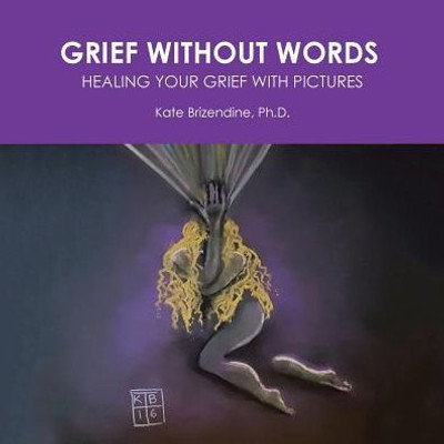 Grief Without Words: Healing Your Grief With Pictures