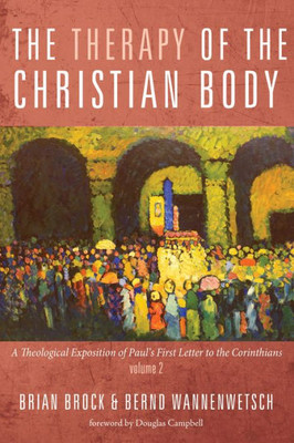 The Therapy Of The Christian Body: A Theological Exposition Of PaulS First Letter To The Corinthians, Volume 2
