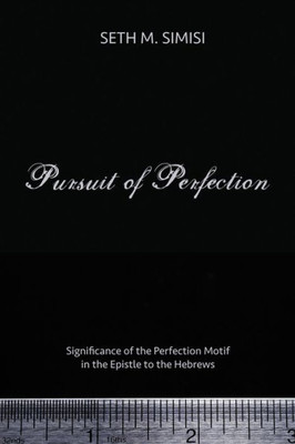 Pursuit Of Perfection: Significance Of The Perfection Motif In The Epistle To The Hebrews