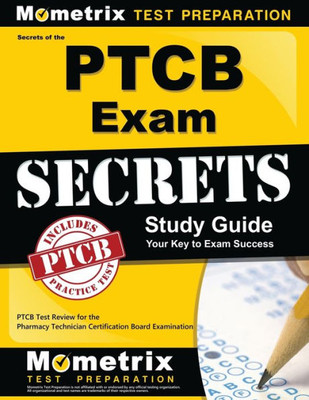 Secrets Of The Ptcb Exam Study Guide: Ptcb Test Review For The Pharmacy Technician Certification Board Examination