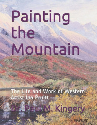 Painting The Mountain: The Life And Work Of Western Artist Ina Pruitt