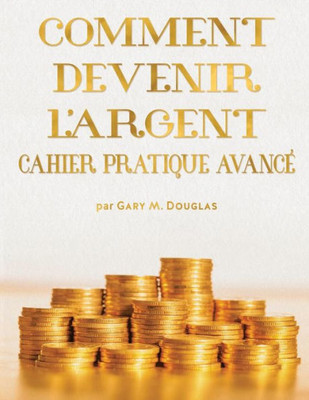 Comment Devenir L'Argent Cahier Pratique Avancé - Advanced Money Workbook French (French Edition)
