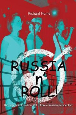 Russia 'N' Roll!: The Legends Of Rock 'N' Roll - From A Russian Perspective