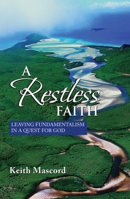 A Restless Faith: Leaving Fundamentalism In A Quest For God