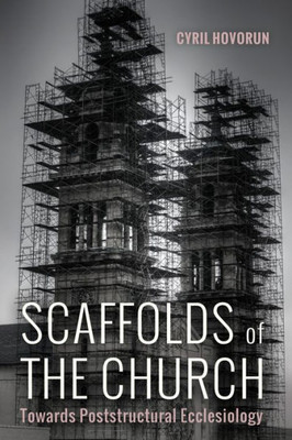 Scaffolds Of The Church: Towards Poststructural Ecclesiology