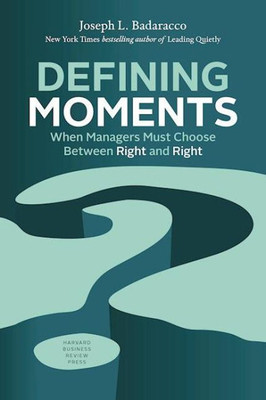 Defining Moments: When Managers Must Choose Between Right And Right