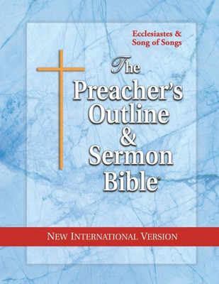 The Preacher'S Outline & Sermon Bible: Ecclesiastes & Song Of Songs: New International Version (The Preacher'S Outline & Sermon Bible Niv)