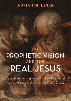 The Prophetic Vision And The Real Jesus: Growth Of The Prophetic Vision And Its Impact On The Mission Of Jesus In Matthew'S Gospel