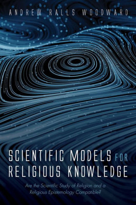 Scientific Models For Religious Knowledge: Are The Scientific Study Of Religion And A Religious Epistemology Compatible?