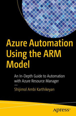 Azure Automation Using The Arm Model: An In-Depth Guide To Automation With Azure Resource Manager