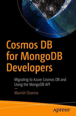 Cosmos Db For Mongodb Developers: Migrating To Azure Cosmos Db And Using The Mongodb Api