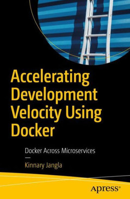 Accelerating Development Velocity Using Docker: Docker Across Microservices