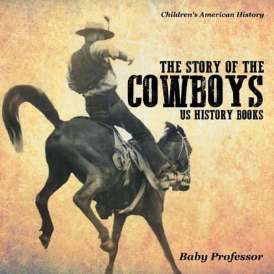 The Story Of The Cowboys - Us History Books Children'S American History