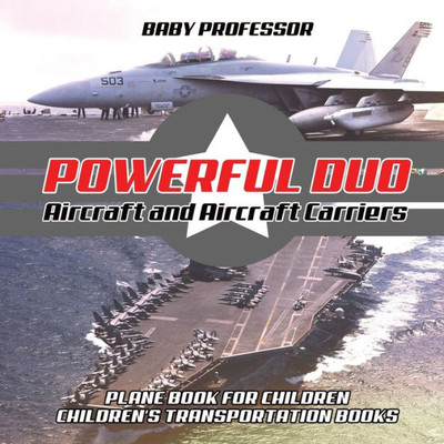 Powerful Duo: Aircraft And Aircraft Carriers - Plane Book For Children Children'S Transportation Books