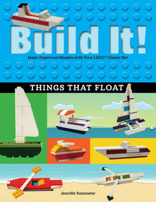 Build It! Things That Float: Make Supercool Models With Your Favorite Lego® Parts (Brick Books, 5)