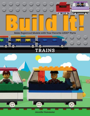 Build It! Trains: Make Supercool Models With Your Favorite Lego® Parts (Brick Books, 12)