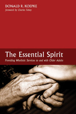 The Essential Spirit: Providing Wholistic Services To And With Older Adults