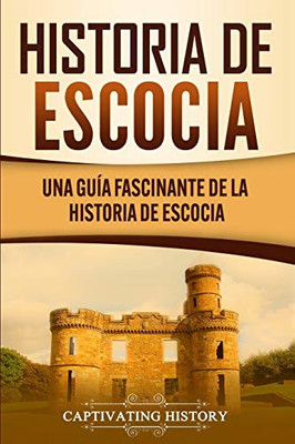 Historia de Escocia: Una guía fascinante de la historia de Escocia (Spanish Edition) - Paperback