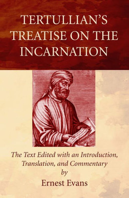Tertullian'S Treatise On The Incarnation: The Text Edited With An Introduction, Translation, And Commentary