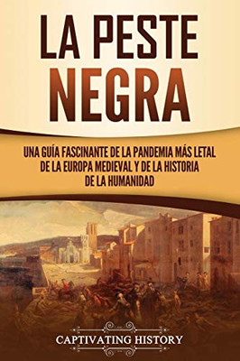 La peste negra: Una guía fascinante de la pandemia más letal de la Europa medieval y de la historia de la humanidad (Spanish Edition) - Paperback